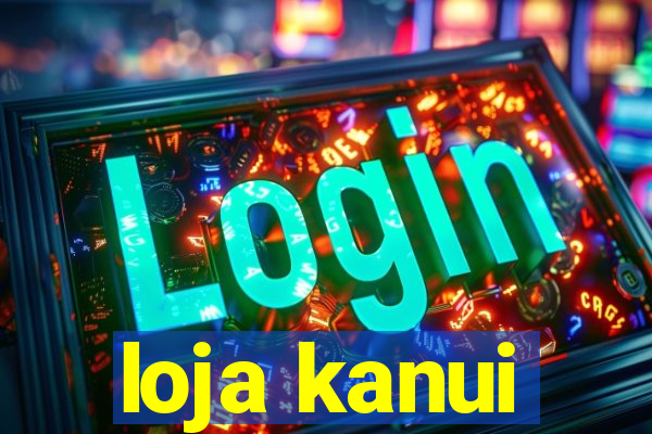 loja kanui